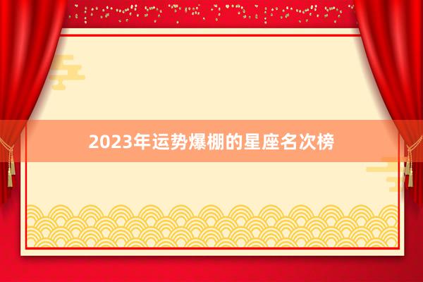 2023年运势爆棚的星座名次榜